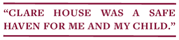 “Clare House was a safe haven for me and my child.”