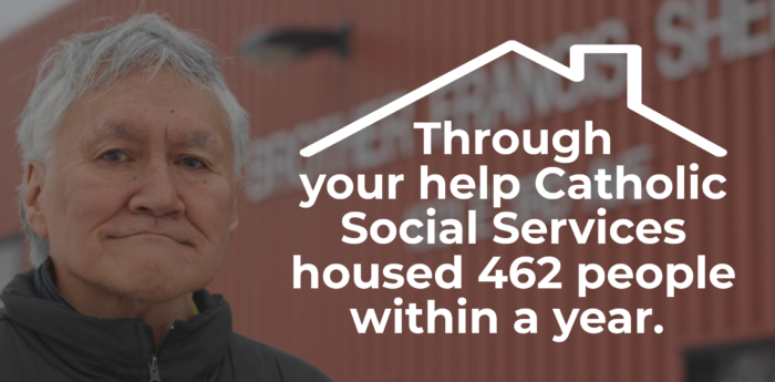 Through your help Catholic Social Services housed 462 people within a year. 